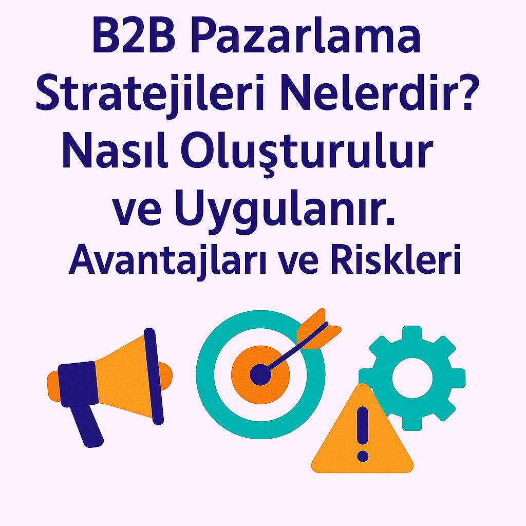 B2B Pazarlama Stratejileri Nelerdir? Nasıl Oluşturulur ve Uygulanır?